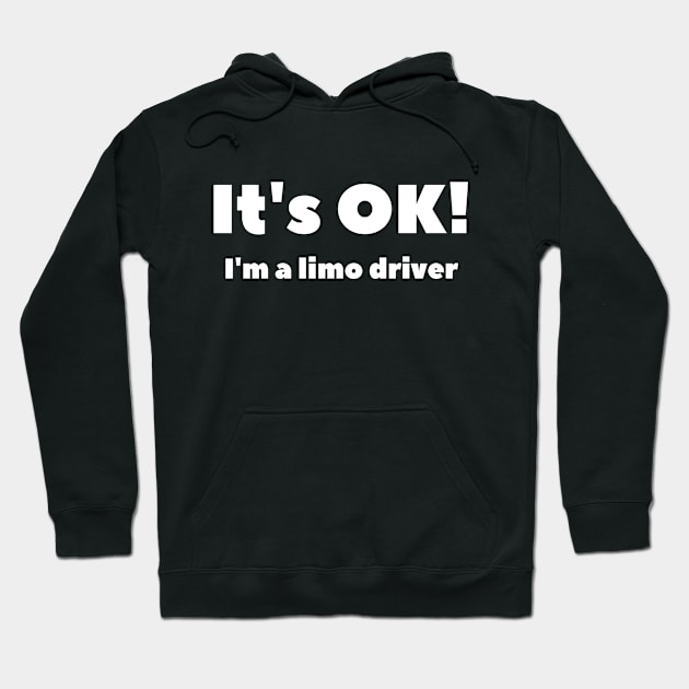 It's OK I'm A Limo Driver Hoodie by SillyShirts